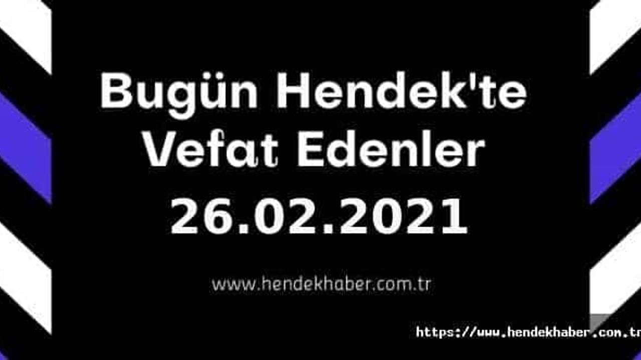 Bugün Hendek'te Vefat Edenler  26 - 02 - 2021