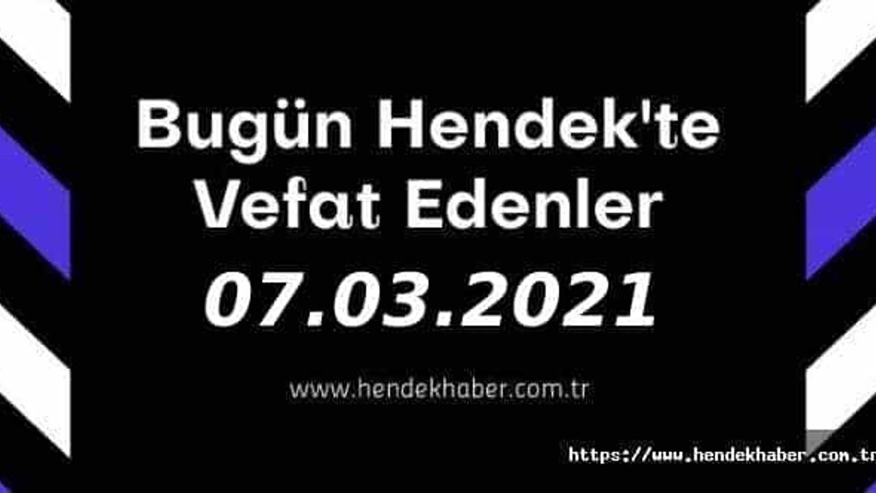 Bugün Hendek'te Vefat Edenler  07 - 03 - 2021