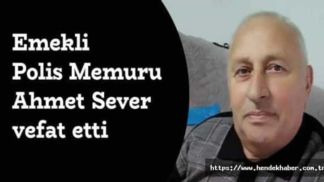 Emekli Polis Memuru Ahmet Sever vefat etti.