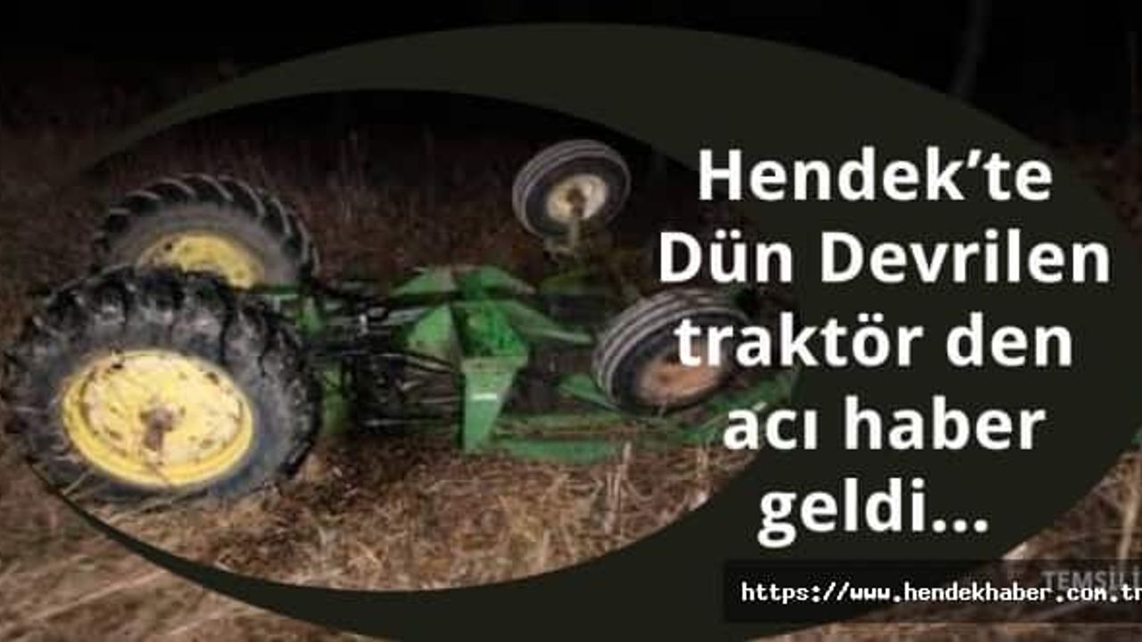 Hendek’te Dün Devrilen traktör den acı haber geldi…