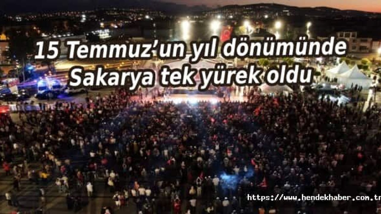 15 Temmuz’un yıl dönümünde Sakarya tek yürek oldu