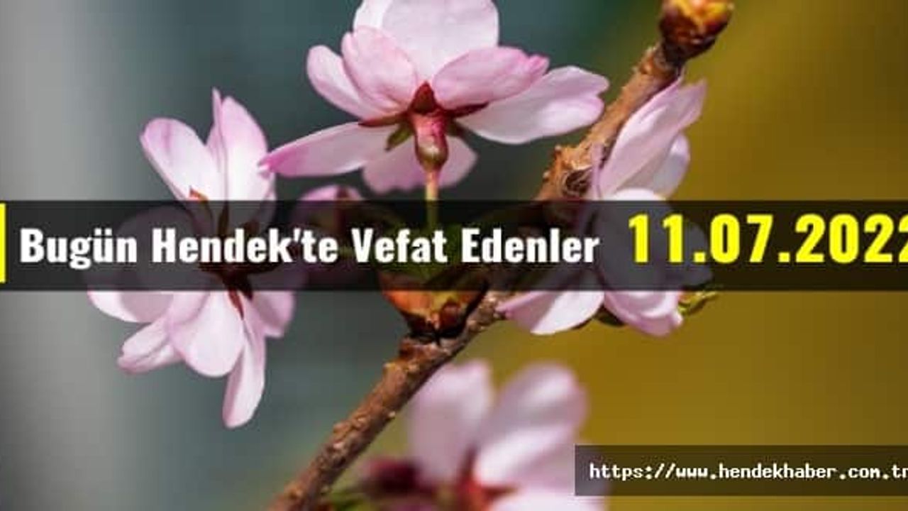Bugün Hendek'te Vefat Edenler  11 - 07 - 2022