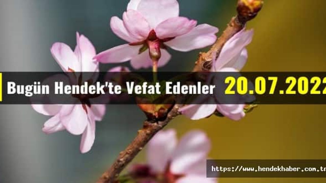 Bugün Hendek'te Vefat Edenler  20 - 07 - 2022