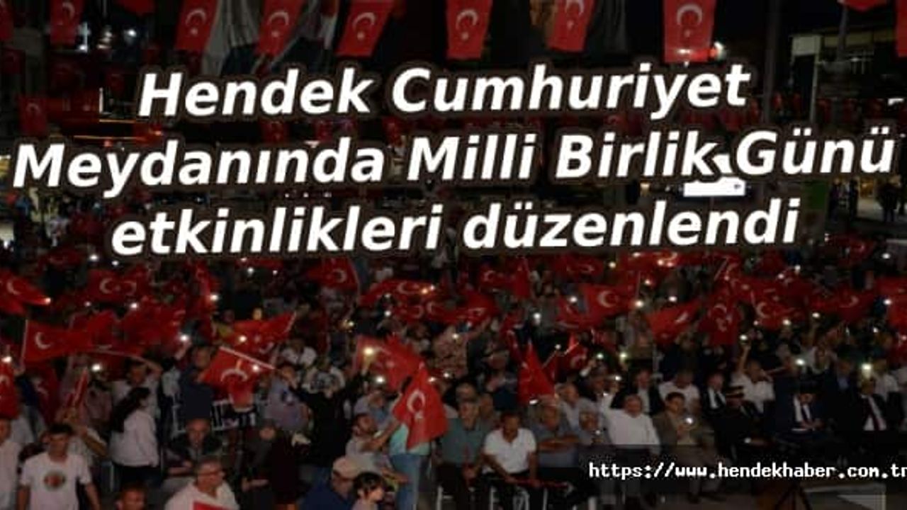Hendek Cumhuriyet Meydanında Milli Birlik Günü etkinlikleri düzenlendi