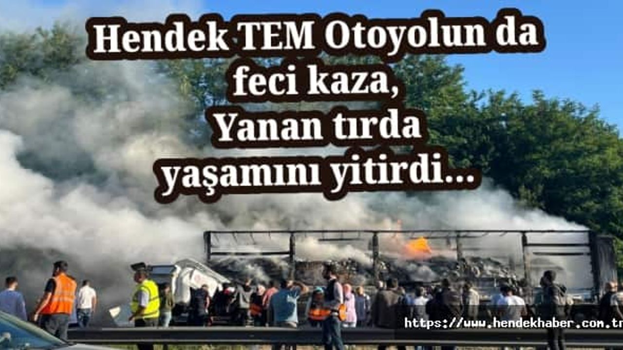 Hendek TEM Otoyolun da feci kaza, Yanan tırda yaşamını yitirdi…