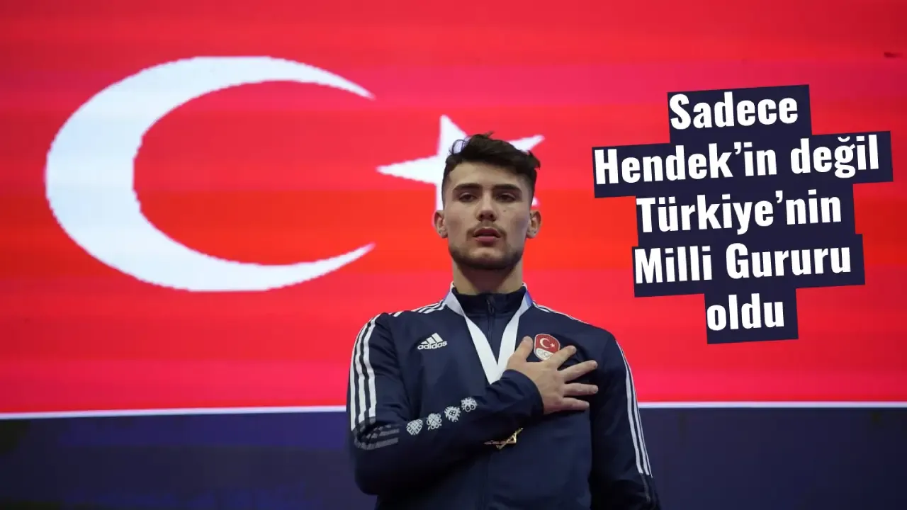 Sadece Hendek'in değil Türkiye'nin Milli Gururu oldu