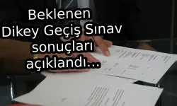 Beklenen  Dikey Geçiş Sınav sonuçları açıklandı…