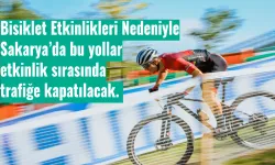 Bisiklet Etkinlikleri Nedeniyle Sakarya’da bu yollar etkinlik sırasında trafiğe kapatılacak. 