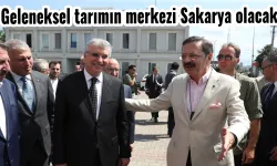 ‘Geleneksel tarımın merkezi Sakarya olacak”