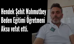 Hendek Şehit Mahmutbey Beden Eğitimi Öğretmeni Aksu vefat etti.