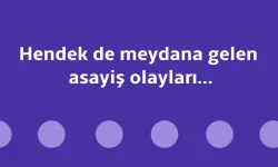 Hendek de meydana gelen asayiş olayları…