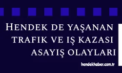 Hendek de yaşanan trafik ve iş kazası asayiş olayları