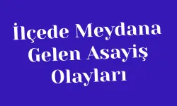 İlçede Meydana Gelen Asayiş Olayları