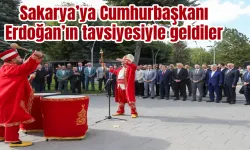 Sakarya’ya Cumhurbaşkanı Erdoğan’ın tavsiyesiyle geldiler