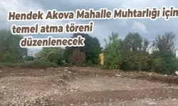 Hendek Akova Mahalle Muhtarlığı için temel atma töreni düzenlenecek