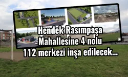 Hendek Rasımpaşa mahallesine 4 nolu 112 merkezi inşa edilecek…