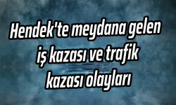 Hendek meydana gelen iş kazası ve trafik kazası olayları