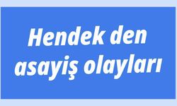 Hendek den asayiş olayları