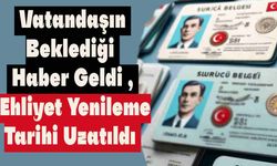 Vatandaşın Beklediği Haber Geldi , Ehliyet Yenileme Tarihi Uzatıldı