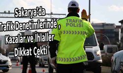 Sakarya’da Trafik Denetimlerinde , Kazalar ve İhlaller Dikkat Çekti