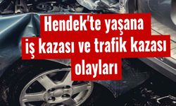 Hendek'te yaşana iş kazası ve trafik kazası olayları