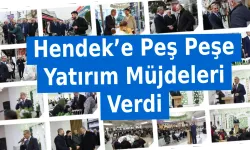 Hendek’e Peş Peşe Yatırım Müjdeleri Verdi