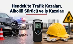 Hendek’te Trafik Kazaları, Alkollü Sürücü ve İş Kazaları