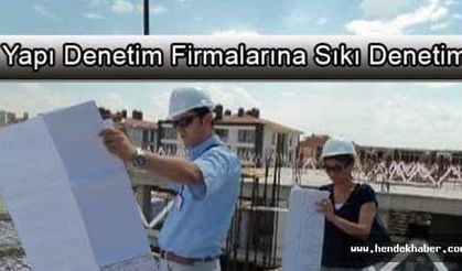 Yapı Denetim Firmalarına Sıkı Denetim