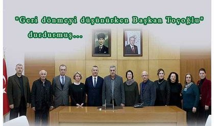 "Geri dönmeyi düşünürken Başkan Toçoğlu" durdurmuş...