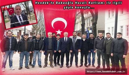Hendek’te Babaoğlu Hocalı Katliamı ile ilgili şöyle konuştu...