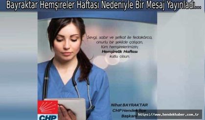 Bayraktar Hemşireler Haftasını Nedeniyle Bir Mesaj Yayınladı...