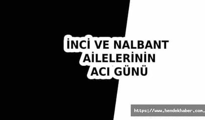 Hendek de Nalbant ve İnci ailelerinin acı günü