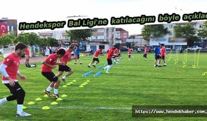 Hendekspor Bal Ligi'ne katılacağını böyle açıkladı..