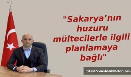 "Sakarya’nın huzuru mültecilerle ilgili planlamaya bağlı"