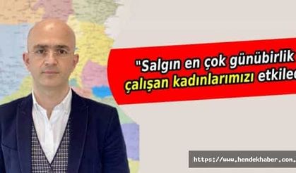 "Salgın en çok günübirlik çalışan kadınlarımızı etkiledi"
