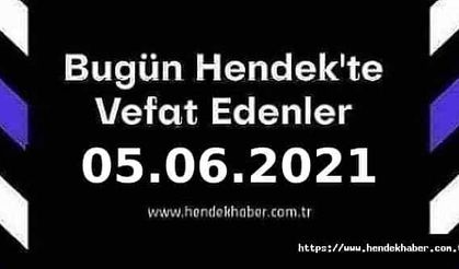 Bugün Hendek'te Vefat Edenler  05 - 06 - 2021