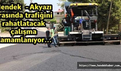 Hendek  - Akyazı arasında trafiği rahatlatacak çalışma tamamlanıyor...