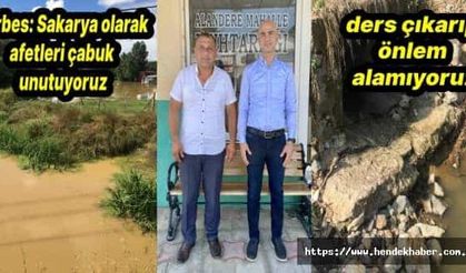 Serbes: Sakarya olarak afetleri çabuk unutuyoruz, ders çıkarıp önlem alamıyoruz