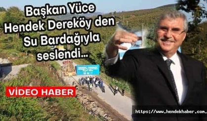 Başkan Yüce Hendek Dereköy den Su Bardağıyla seslendi…