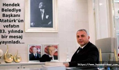 Hendek Belediye Başkanı Atatürk’ün vefatın 83. yılında bir mesaj yayınladı...