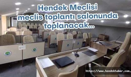 Hendek Meclisi meclis toplantı salonunda toplanacak...