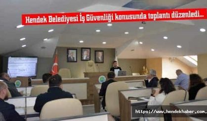 Hendek Belediyesi İş Güvenliği konusunda toplantı düzenledi…