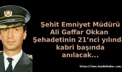 Şehit Emniyet Müdürü Ali Gaffar Okkan Şehadetinin 21’nci yılında kabri başında anılacak...