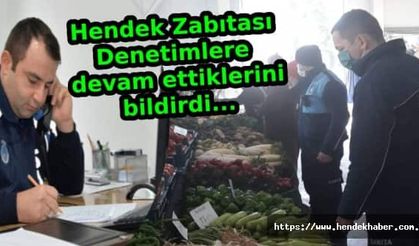 Hendek Zabıtası Denetimlere devam ettiklerini bildirdi...