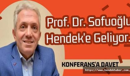 Prof. Dr. Sofuoğlu Hendek'e Geliyor…