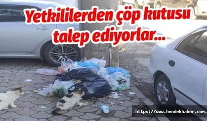 Yetkililer den çöp kutusu talep ediyorlar...