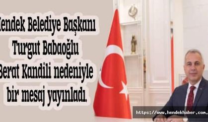 Hendek Belediye Başkanı Turgut Babaoğlu Berat Kandili nedeniyle bir mesaj yayınladı.