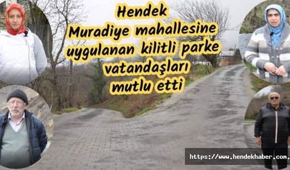 Hendek Muradiye mahallesine uygulanan kilitli parke vatandaşları mutlu etti