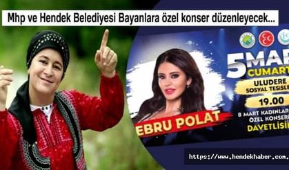 Mhp ve Hendek Belediyesi Bayanlara özel konser düzenleyecek...