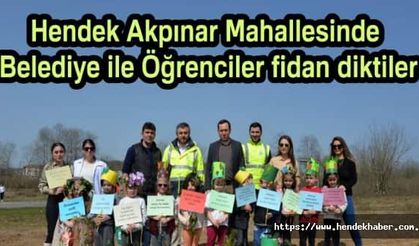 Hendek Akpınar Mahallesinde Belediye ile Öğrenciler fidan diktiler